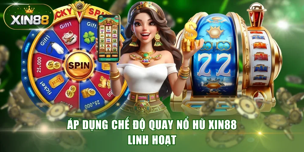 Áp dụng chế độ quay nổ hũ XIN88 linh hoạt