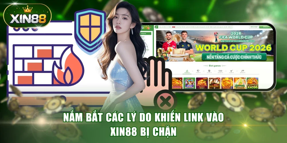 Nắm bắt các lý do khiến link vào XIN88 bị chặn