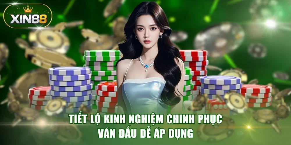 Tiết lộ kinh nghiệm chinh phục ván đấu dễ áp dụng
