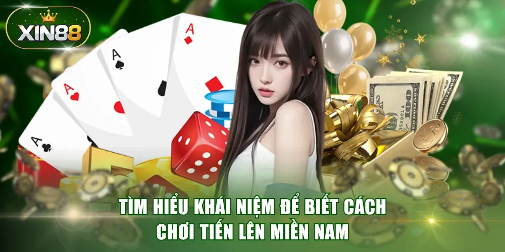 Tìm hiểu khái niệm để biết cách chơi Tiến Lên Miền Nam