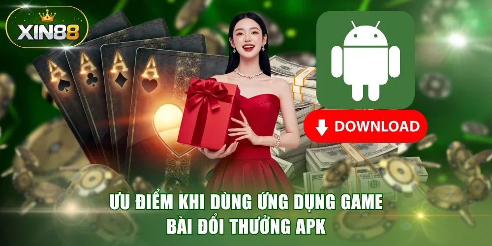 Ưu điểm khi dùng ứng dụng game bài đổi thưởng APK