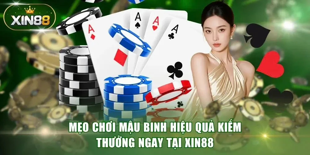 Mẹo Chơi Mậu Binh Hiệu Quả Kiếm Thưởng Ngay Tại XIN88